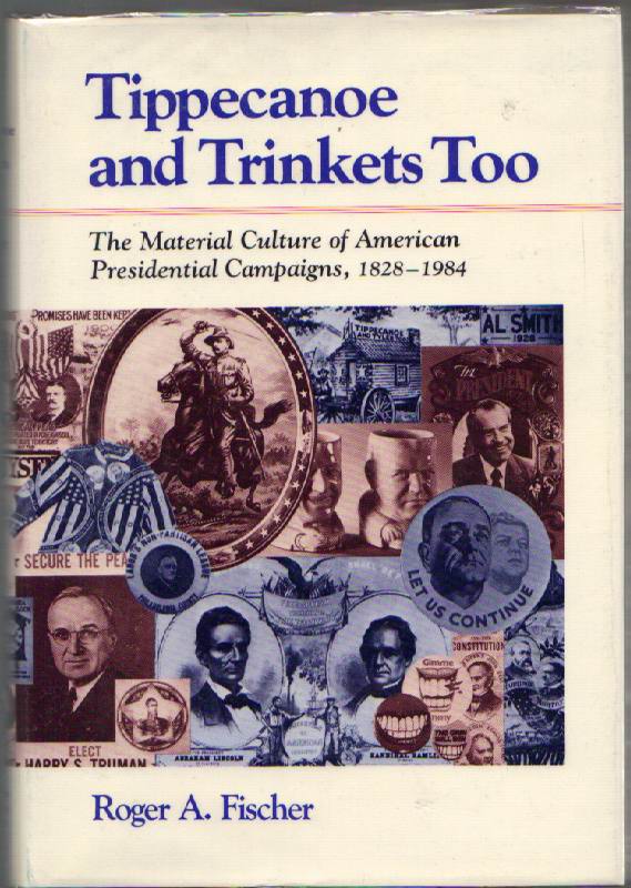 Image for Tippecanoe and Trinkets Too: The Material Culture of American Presidential Campaigns 1828-1984