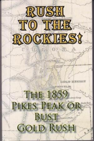 Image for Rush To The Rockies! The 1859 Pikes Peak or Bust Gold Rush