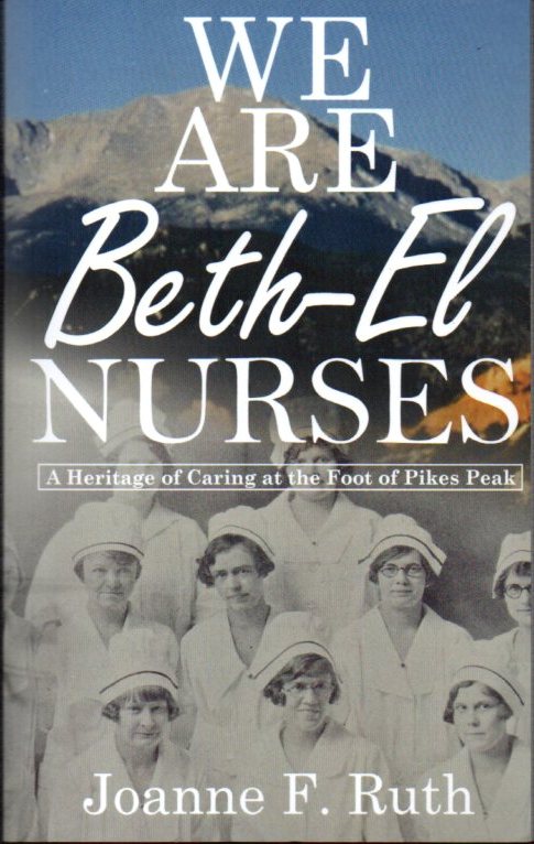 We Are Beth-El Nurses: A Heritage of Caring at the Foot of Pikes Peak Image for We Are Beth-El Nurses: A Heritage of Caring at the Foot of Pikes Peak